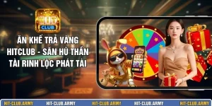 Ăn Khế Trả Vàng Hitclub - Săn Hũ Thần Tài Rinh Lộc Phát Tài