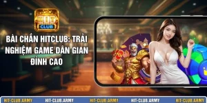 Bài Chắn HITCLUB: Trải Nghiệm Game Dân Gian Đỉnh Cao