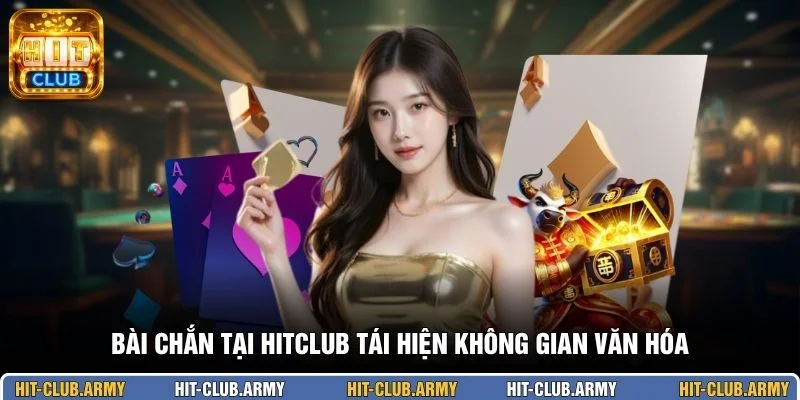 Bài chắn tại HITCLUB tái hiện không gian văn hóa