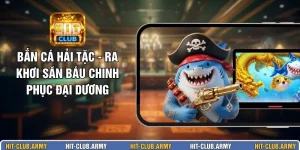 Bắn Cá Hải Tặc - Ra Khơi Săn Báu Chinh Phục Đại Dương