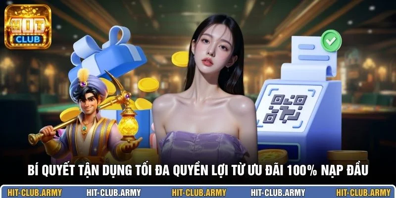 Bí quyết tận dụng tối đa quyền lợi từ ưu đãi 100% nạp đầu