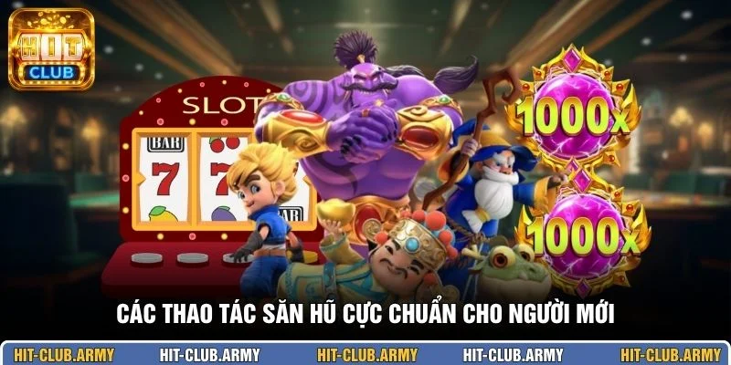 Các thao tác săn hũ cực chuẩn cho người mới