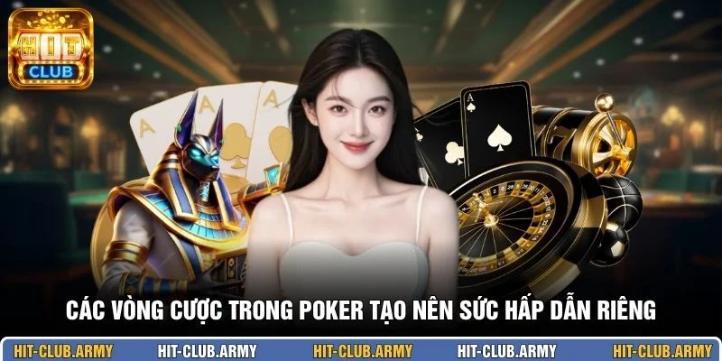 Các vòng cược trong Poker tạo nên sức hấp dẫn riêng