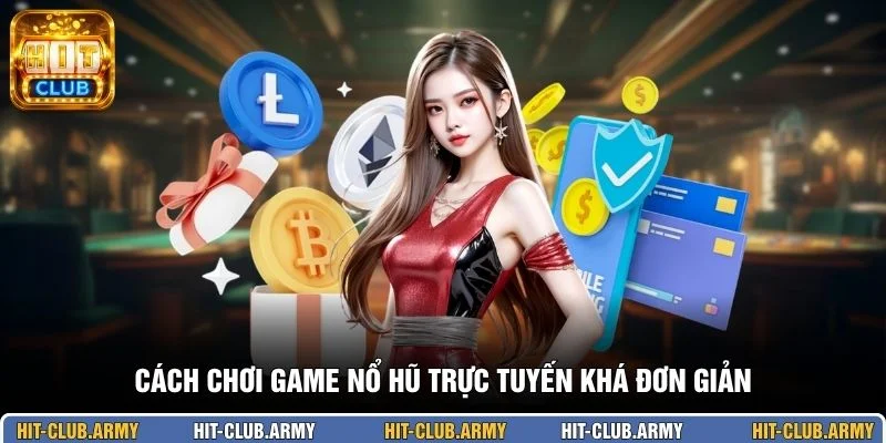 Cách chơi game nổ hũ trực tuyến khá đơn giản