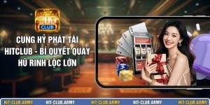 Cung Hỷ Phát Tài HITCLUB - Bí Quyết Quay Hũ Rinh Lộc Lớn