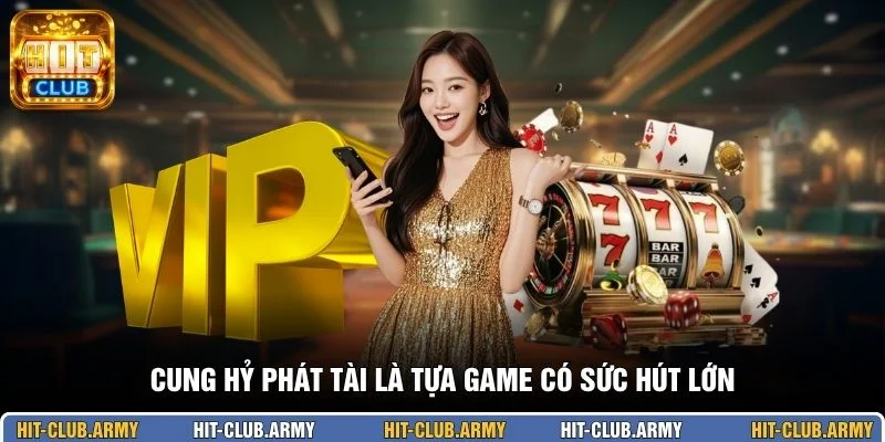 Cung Hỷ Phát Tài là tựa game có sức hút lớn