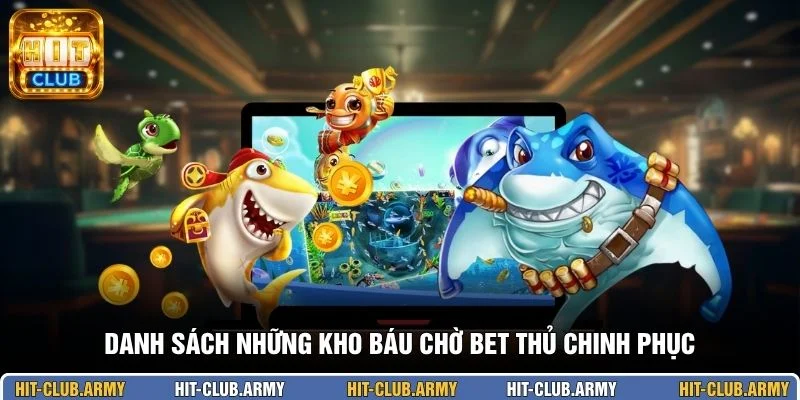 Danh sách những kho báu chờ bet thủ chinh phục