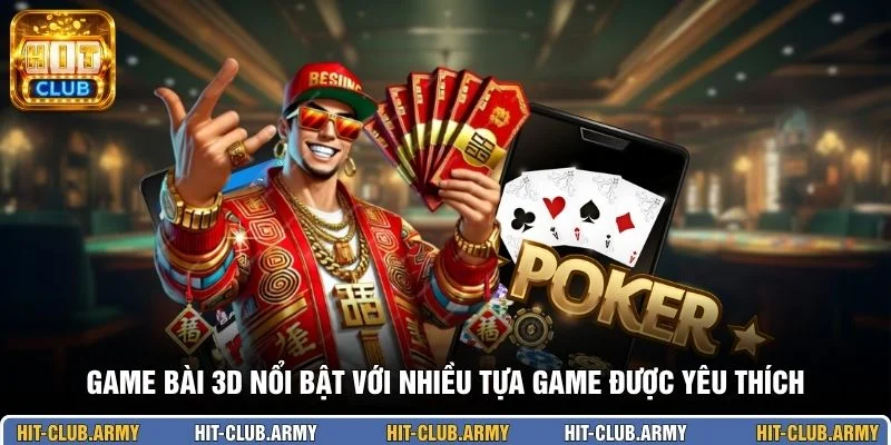 Game bài 3D nổi bật với nhiều tựa game được yêu thích
