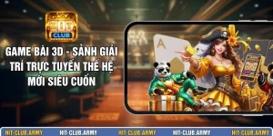 Game Bài 3D - Sảnh Giải Trí Trực Tuyến Thế Hệ Mới Siêu Cuốn