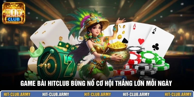 Game bài HITCLUB bùng nổ cơ hội thắng lớn mỗi ngày 