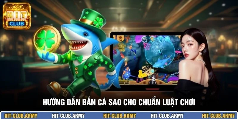 Hướng dẫn bắn cá sao cho chuẩn luật chơi