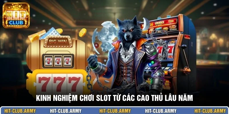 Kinh nghiệm chơi slot từ các cao thủ lâu năm