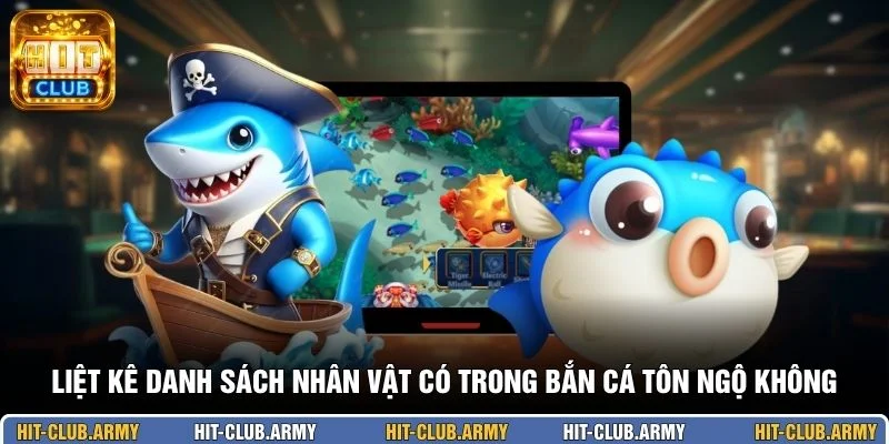 Liệt kê danh sách nhân vật có trong bắn cá Tôn Ngộ Không