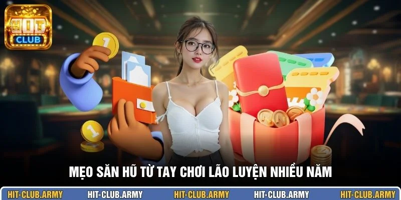 Mẹo săn hũ từ tay chơi lão luyện nhiều năm