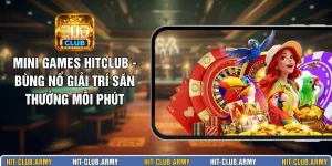 Mini Games HITCLUB - Bùng Nổ Giải Trí Săn Thưởng Mỗi Phút