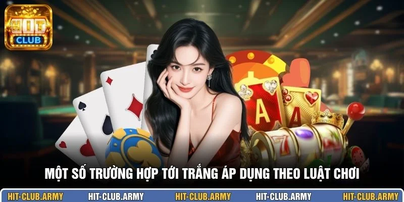 Một số trường hợp tới trắng áp dụng theo luật chơi