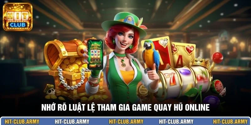 Nhớ rõ luật lệ tham gia game quay hũ online