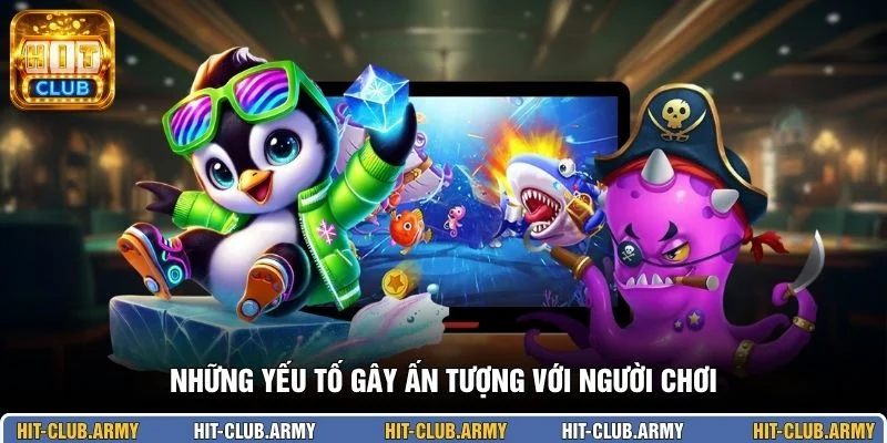 Những yếu tố gây ấn tượng với người chơi