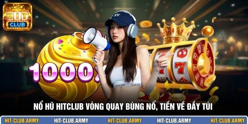 Nổ hũ HITCLUB vòng quay bùng nổ, tiền về đầy túi 