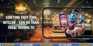 Sơn Tinh Thủy Tinh HITCLUB - Săn Hũ Thần Thoại Thưởng To