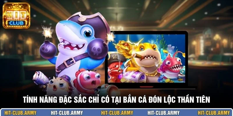 Tính năng đặc sắc chỉ có tại bắn cá Đón Lộc Thần Tiên